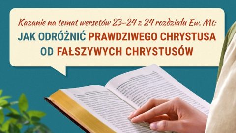 Kazanie na temat wersetów 23-24 z 24 rozdziału Ew. Mt: Jak odróżnić prawdziwego Chrystusa od fałszywych Chrystusów