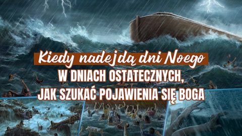Kiedy nadejdą dni Noego w dniach ostatecznych, jak szukać pojawienia się Boga